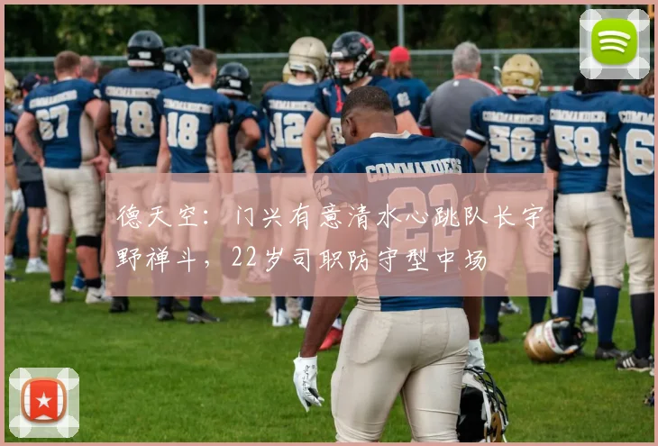 德天空：门兴有意清水心跳队长宇野禅斗，22岁司职防守型中场