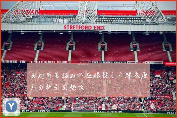 麦迪直言猛龙不应退役小卡球衣原因分析引发热议