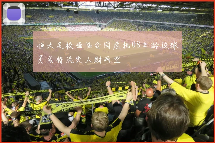 恒大足校面临合同危机08年龄段球员或将流失人财两空